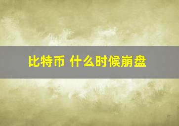 比特币 什么时候崩盘